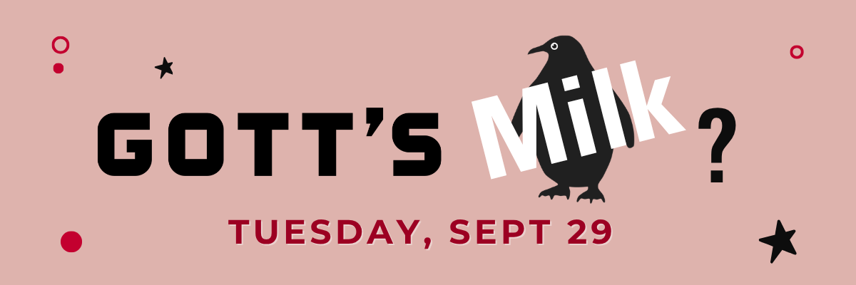 Gott's Milk? Tuesday Sept. 29